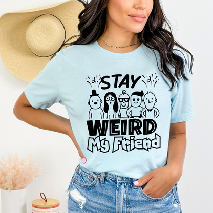 Stay Weird My Friend Tee