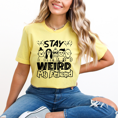 Stay Weird My Friend Tee