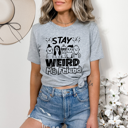 Stay Weird My Friend Tee