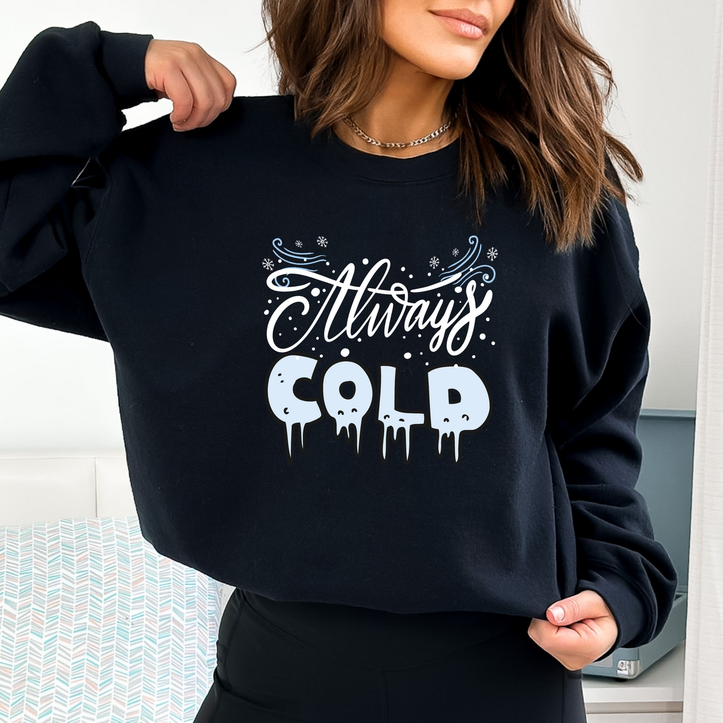 Always Cold Winter Funny  Icy Sweatshirt
