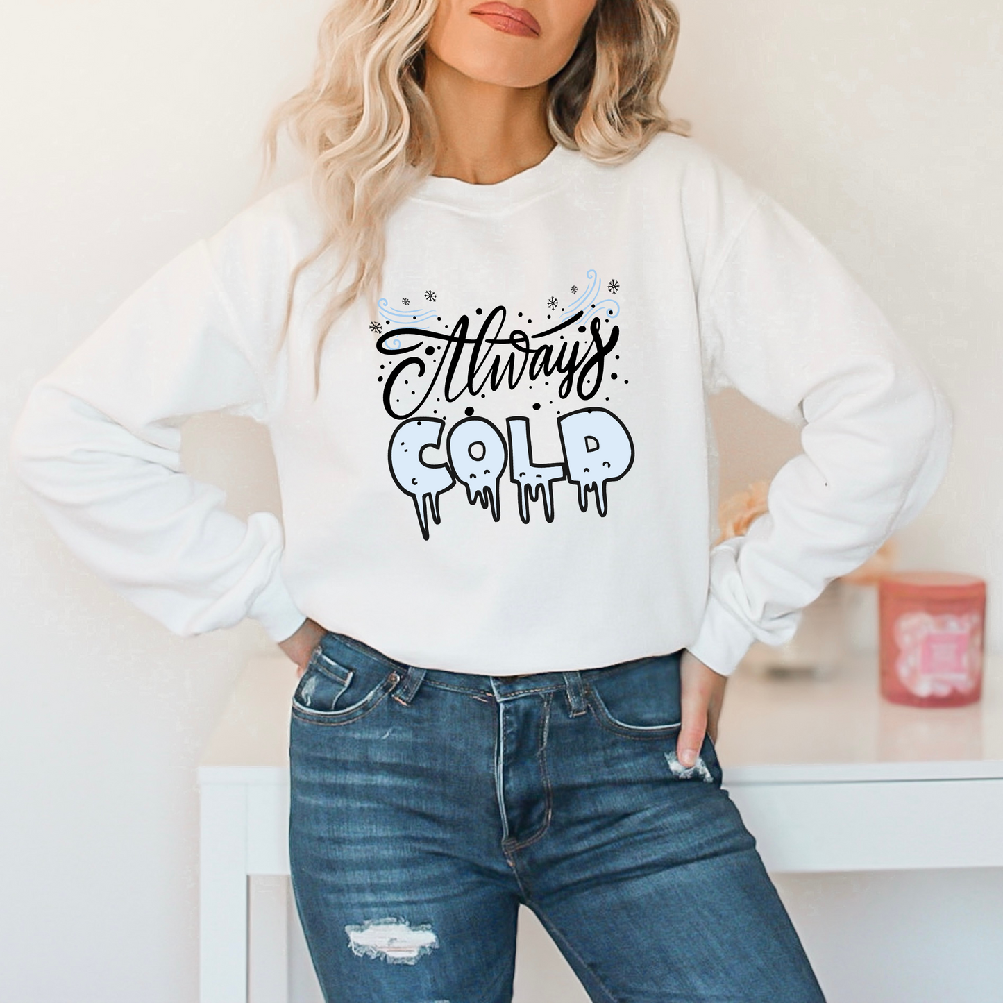 Always Cold Winter Funny  Icy Sweatshirt